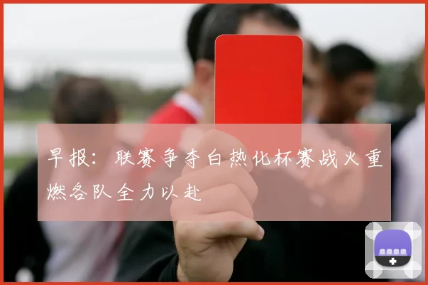 早报：联赛争夺白热化杯赛战火重燃各队全力以赴